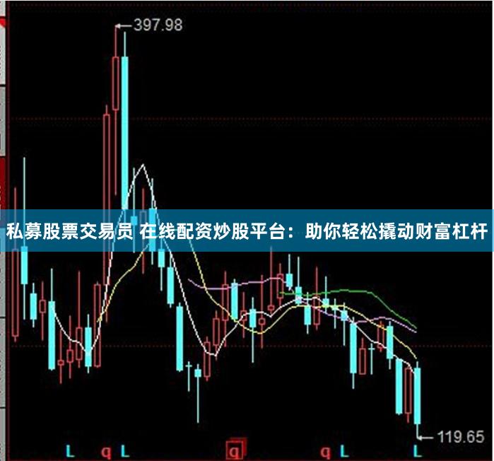 私募股票交易员 在线配资炒股平台：助你轻松撬动财富杠杆