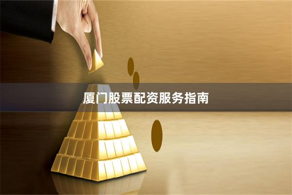 厦门股票配资服务指南